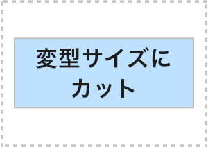 変形サイズにカット